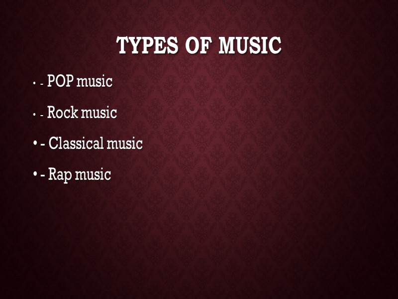 Types of music -  POP music -  Rock music - Classical music